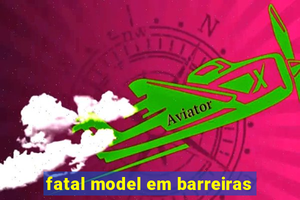 fatal model em barreiras